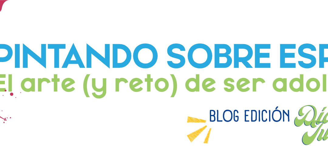 PINTANDO SOBRE ESPEJOS: El arte (y reto) de ser adolescente